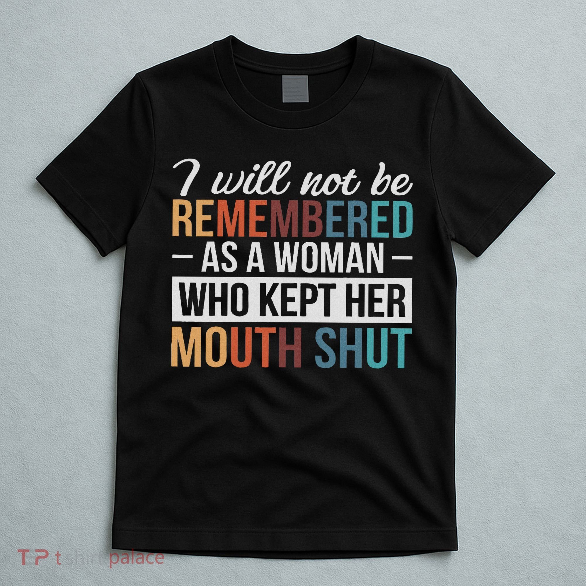 I Will Not Be Remembered As A Woman Who Kept Her Mouth Shut T-Shirt
