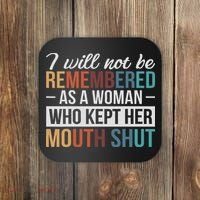 I Will Not Be Remembered As A Woman Who Kept Her Mouth Shut Coaster thumb 0