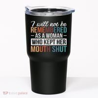 I Will Not Be Remembered As A Woman Who Kept Her Mouth Shut Tumbler thumb 0