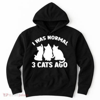I Was Normal 3 Cats Ago Cat Kitten Kitty Hoodie