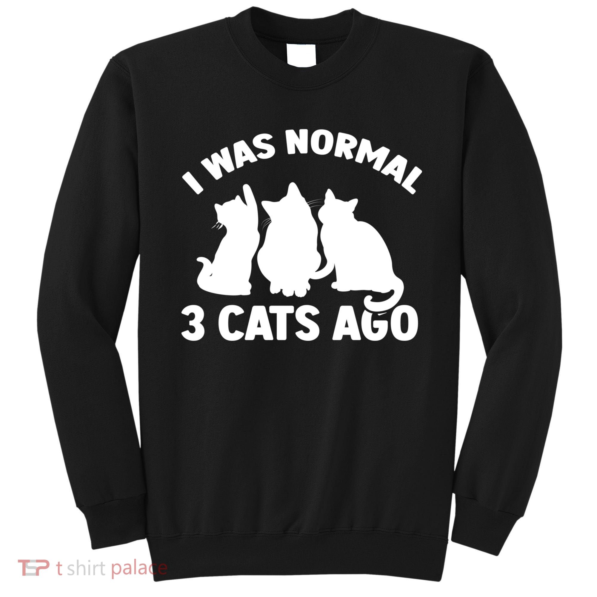 I Was Normal 3 Cats Ago Cat Kitten Kitty Sweatshirt
