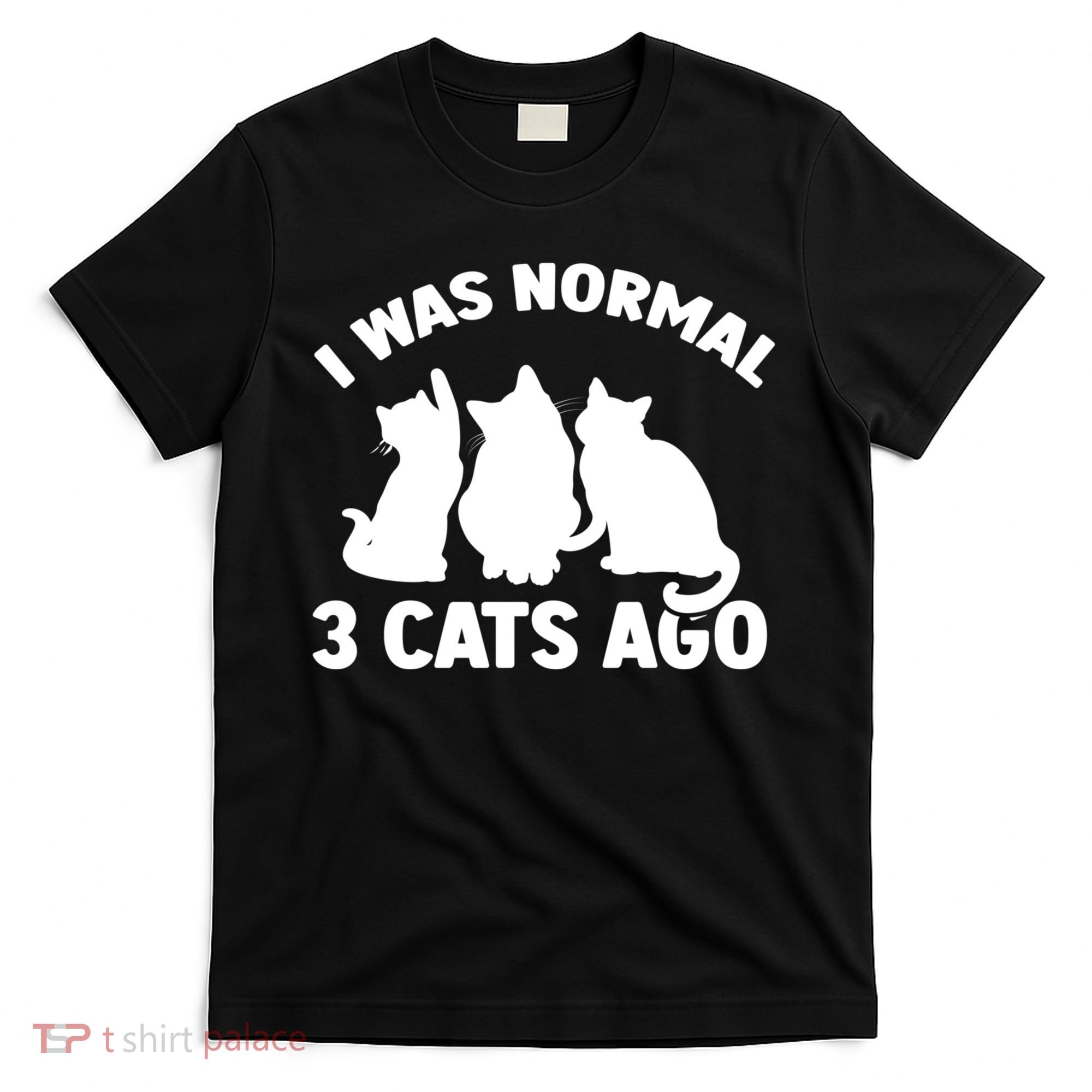 I Was Normal 3 Cats Ago Cat Kitten Kitty T-Shirt