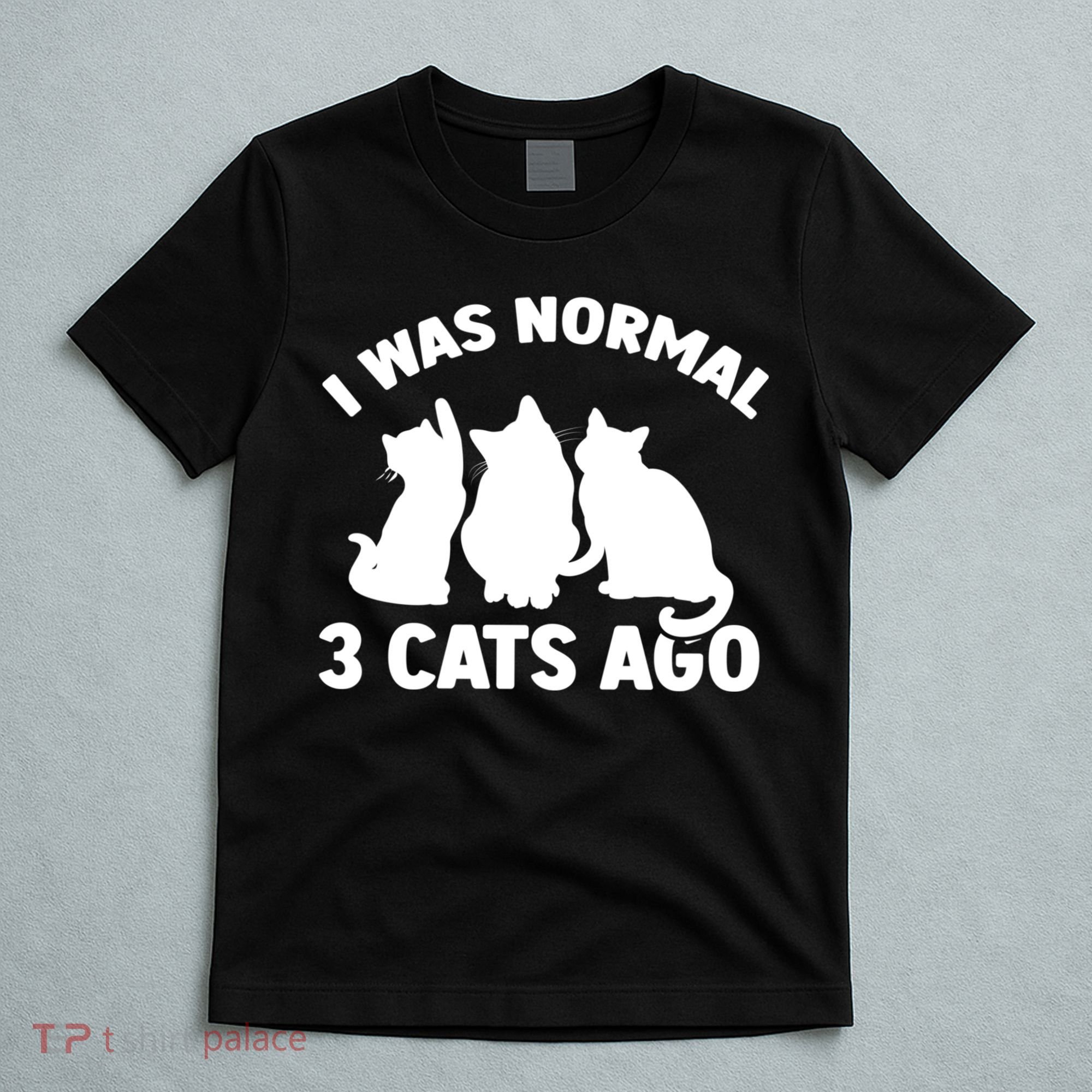 I Was Normal 3 Cats Ago Cat Kitten Kitty T-Shirt