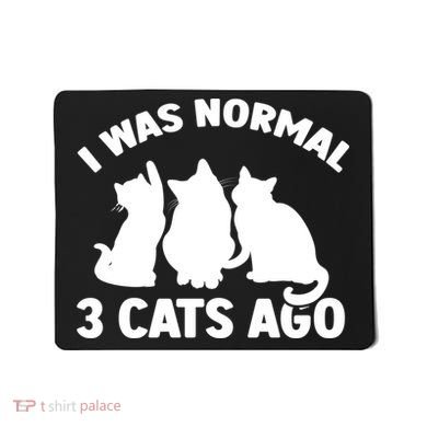 I Was Normal 3 Cats Ago Cat Kitten Kitty Mousepad