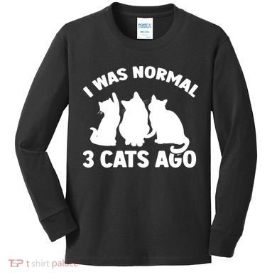 I Was Normal 3 Cats Ago Cat Kitten Kitty Kids Long Sleeve Shirt