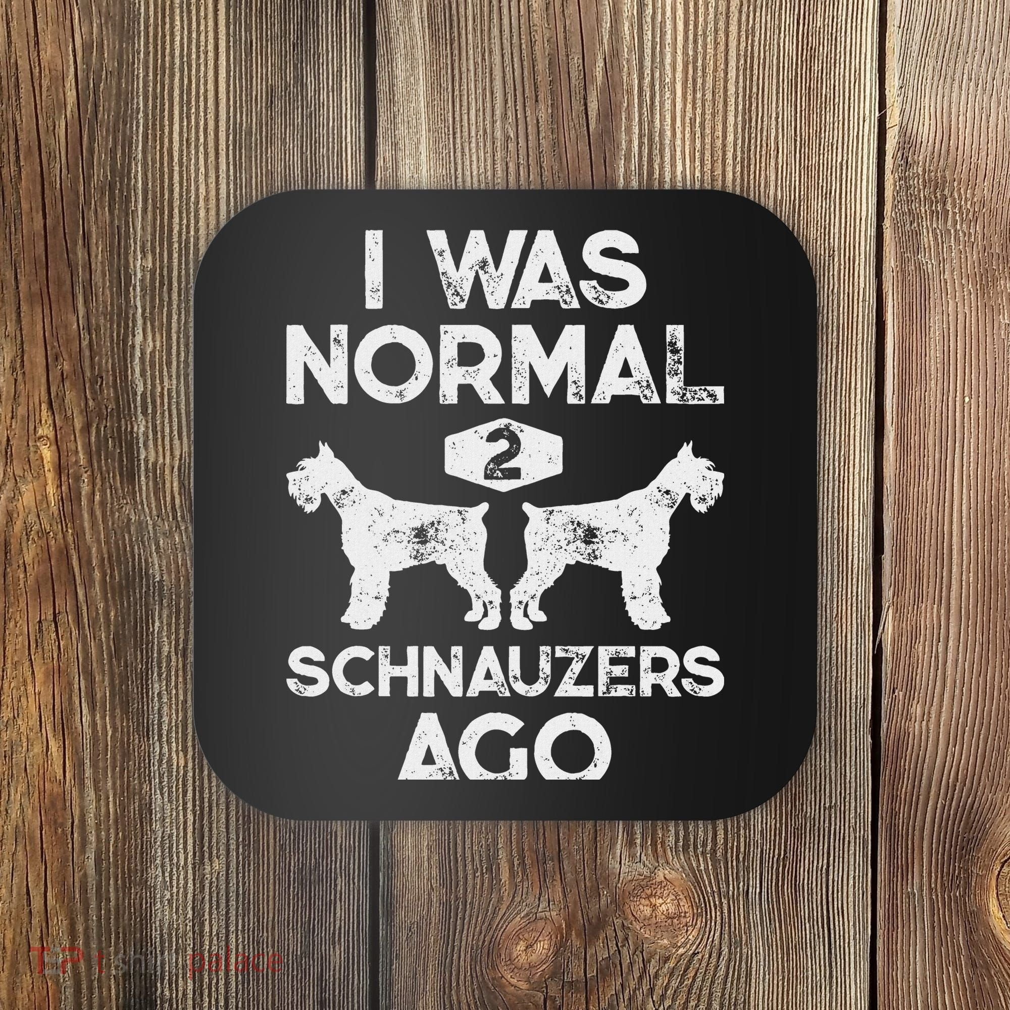I Was Normal 2 Schnauzers Ago Funny Dog Lover Women Coaster