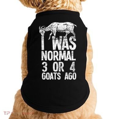 I Was Normal 3 Or 4 Goats Ago Goat Doggie Tank