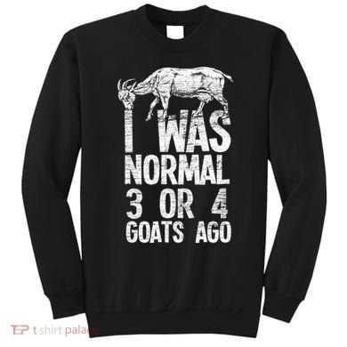 I Was Normal 3 Or 4 Goats Ago Goat Sweatshirt