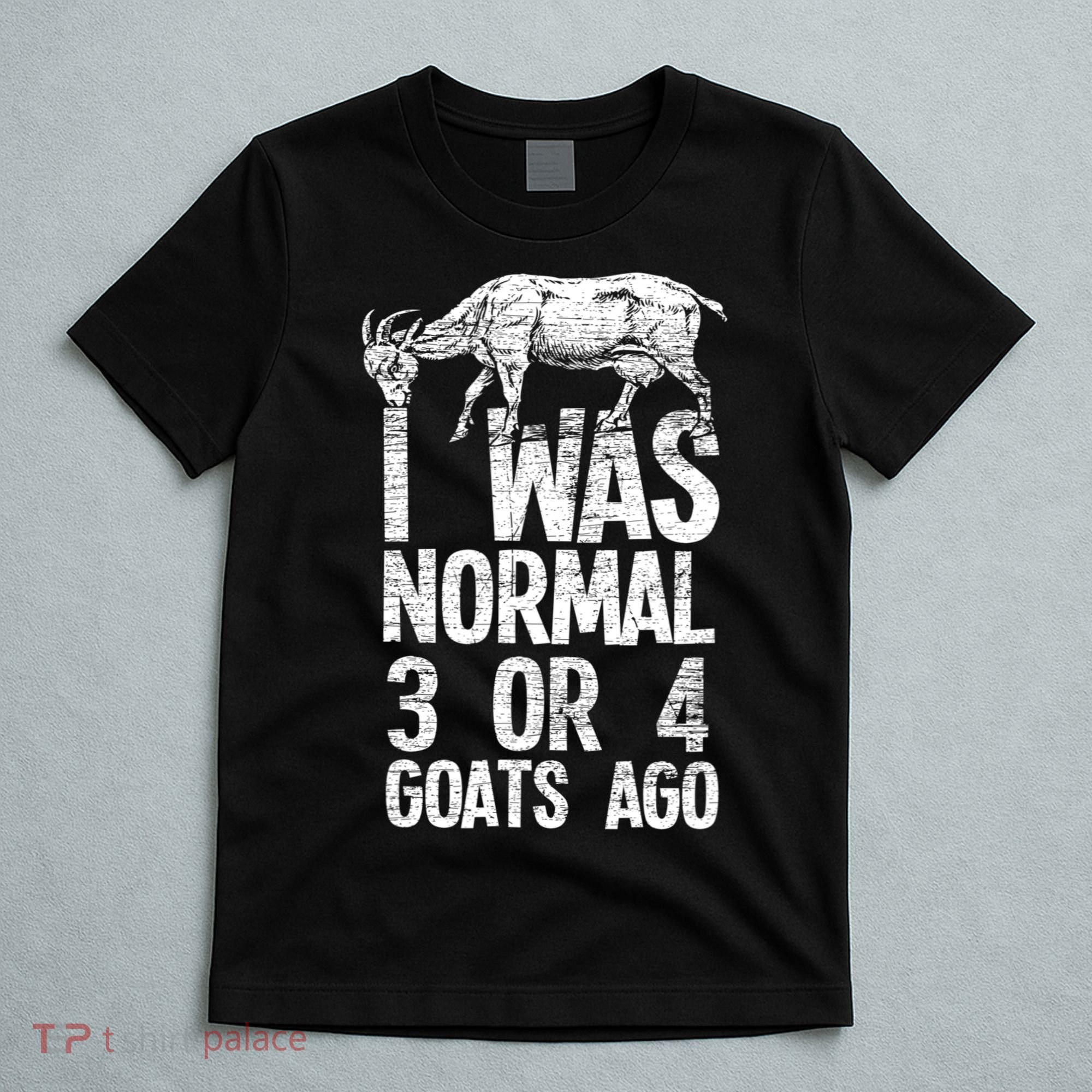 I Was Normal 3 Or 4 Goats Ago Goat T-Shirt