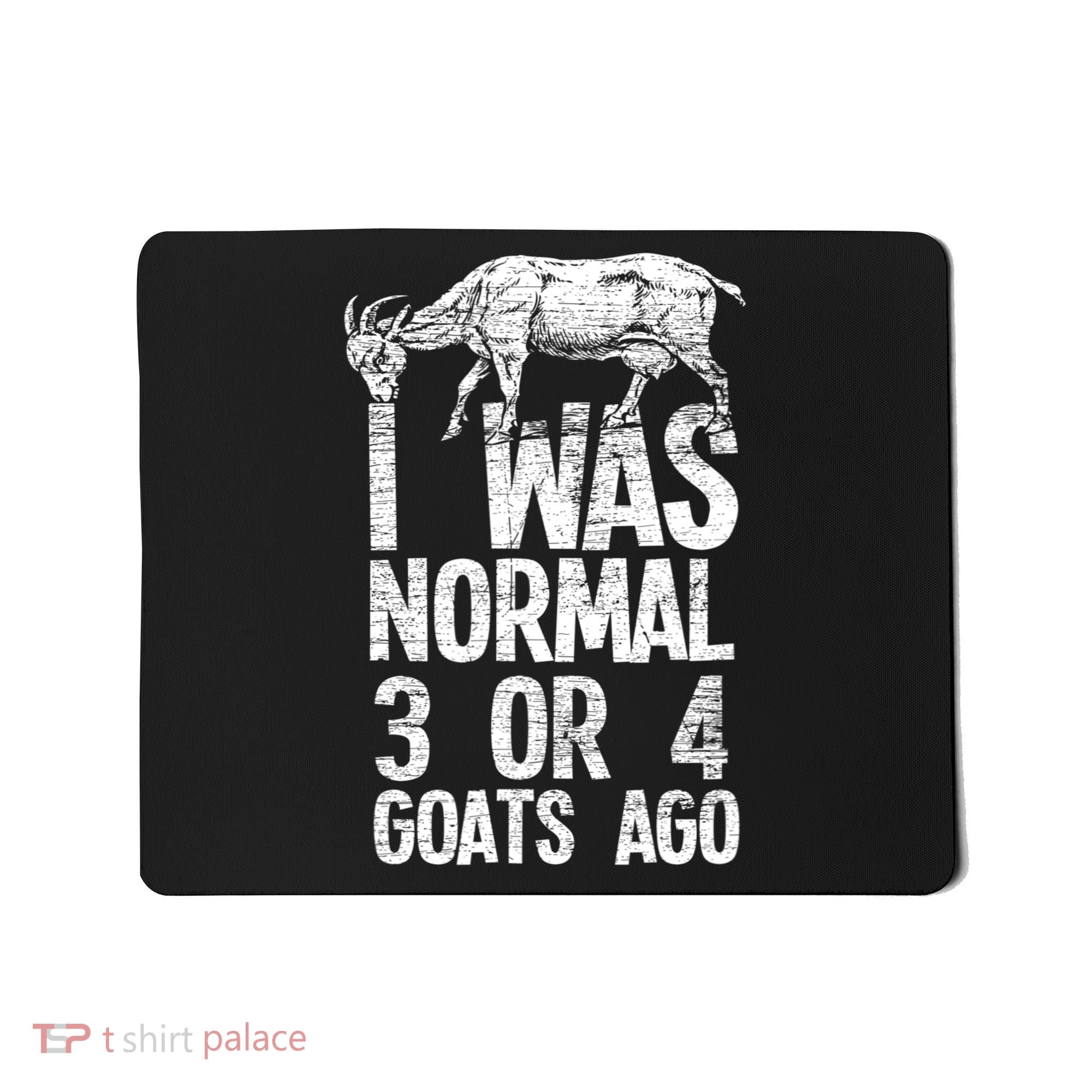 I Was Normal 3 Or 4 Goats Ago Goat Mousepad