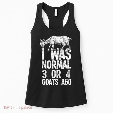 I Was Normal 3 Or 4 Goats Ago Goat Women's Tank Top