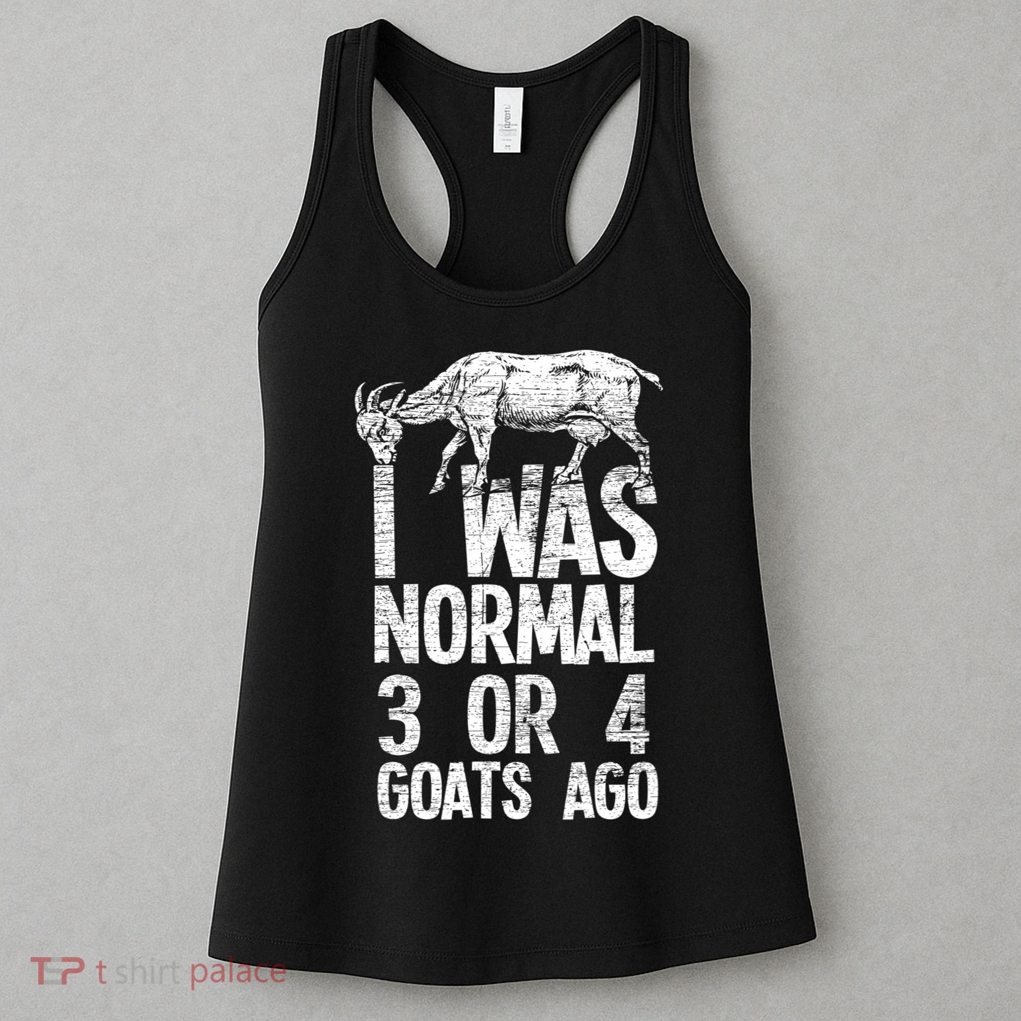 I Was Normal 3 Or 4 Goats Ago Goat Women's Tank Top