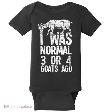 I Was Normal 3 Or 4 Goats Ago Goat Baby Bodysuit