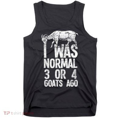 I Was Normal 3 Or 4 Goats Ago Goat Tank Top
