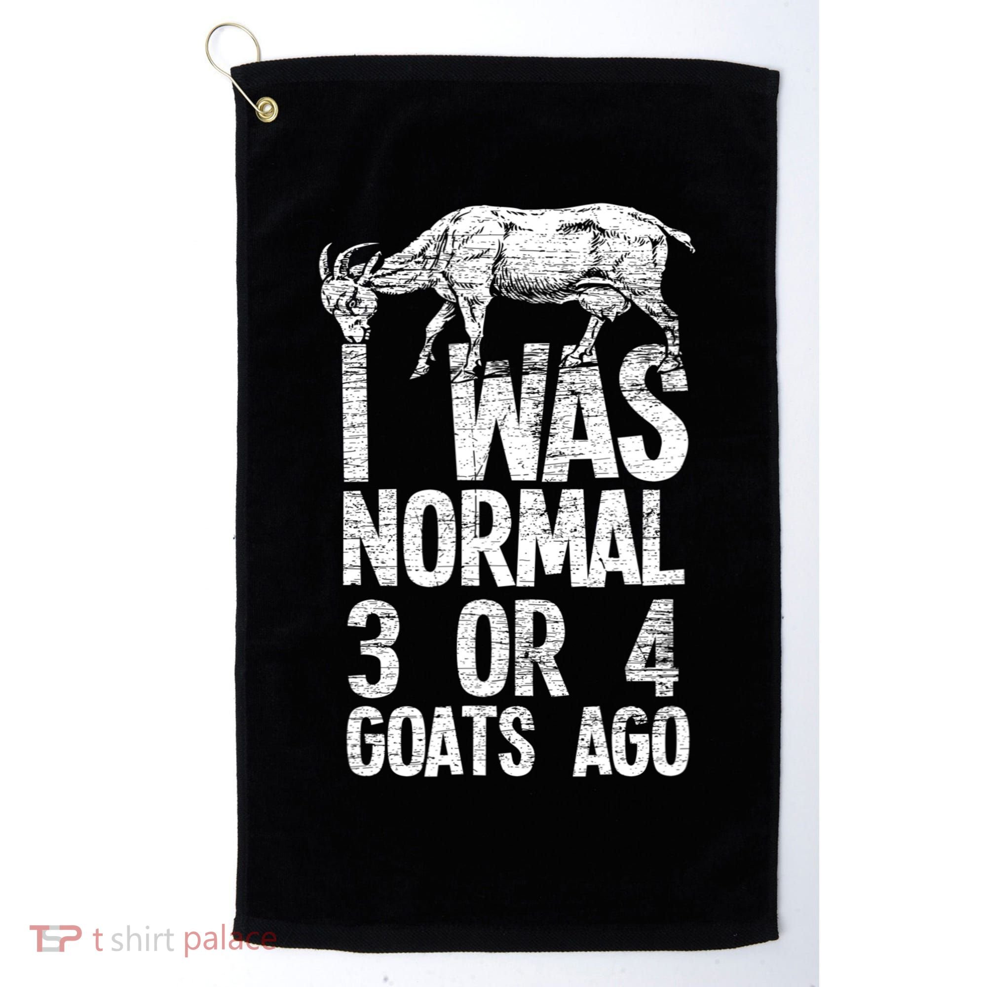 I Was Normal 3 Or 4 Goats Ago Goat Golf Towel