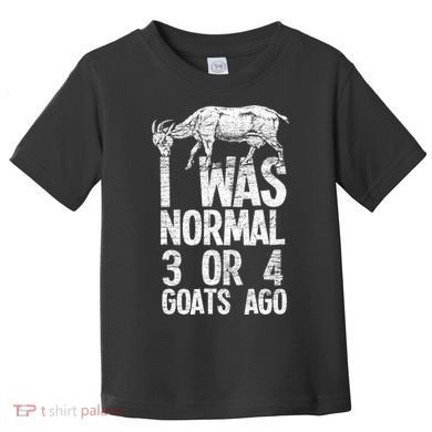 I Was Normal 3 Or 4 Goats Ago Goat Toddler T-Shirt