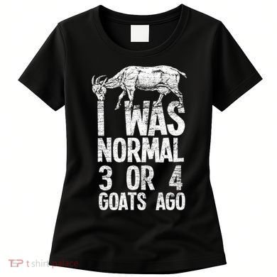 I Was Normal 3 Or 4 Goats Ago Goat Women's T-Shirt