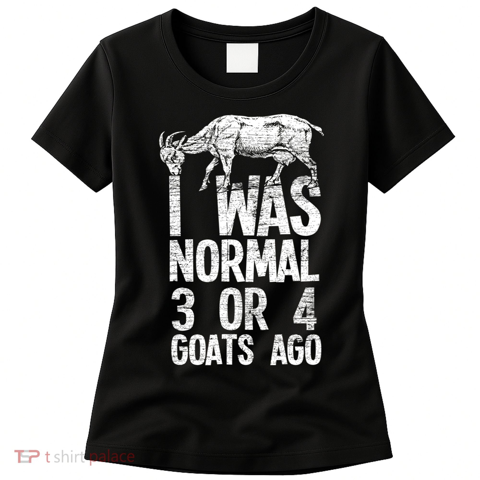 I Was Normal 3 Or 4 Goats Ago Goat Women's T-Shirt