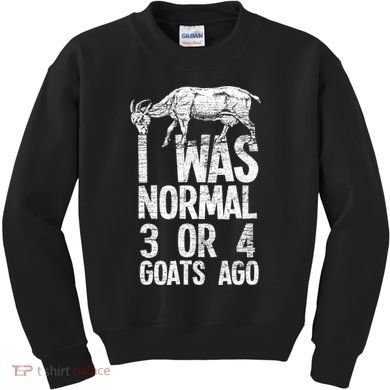 I Was Normal 3 Or 4 Goats Ago Goat Kids Sweatshirt