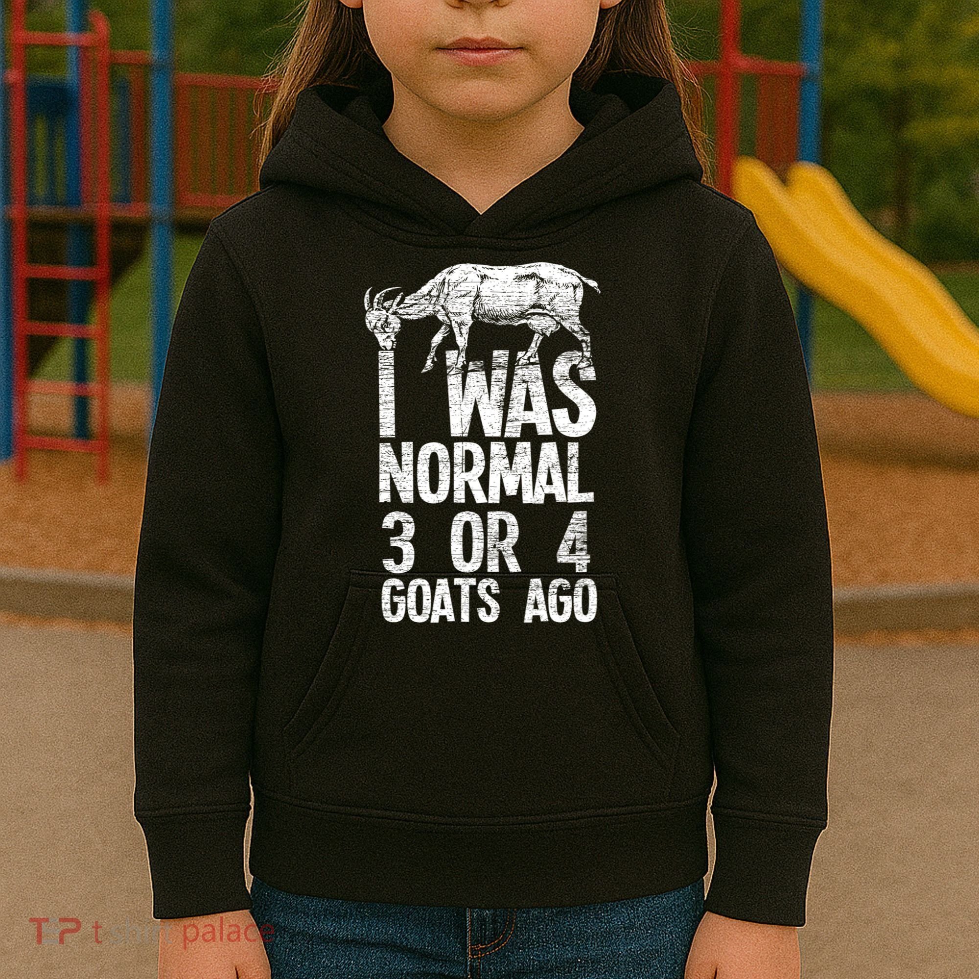 I Was Normal 3 Or 4 Goats Ago Goat Kids Hoodie