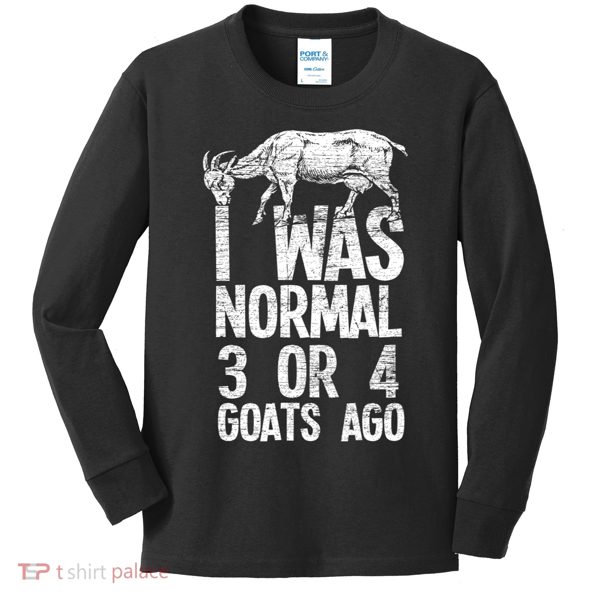 I Was Normal 3 Or 4 Goats Ago Goat Kids Long Sleeve Shirt