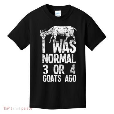 I Was Normal 3 Or 4 Goats Ago Goat Kids T-Shirt