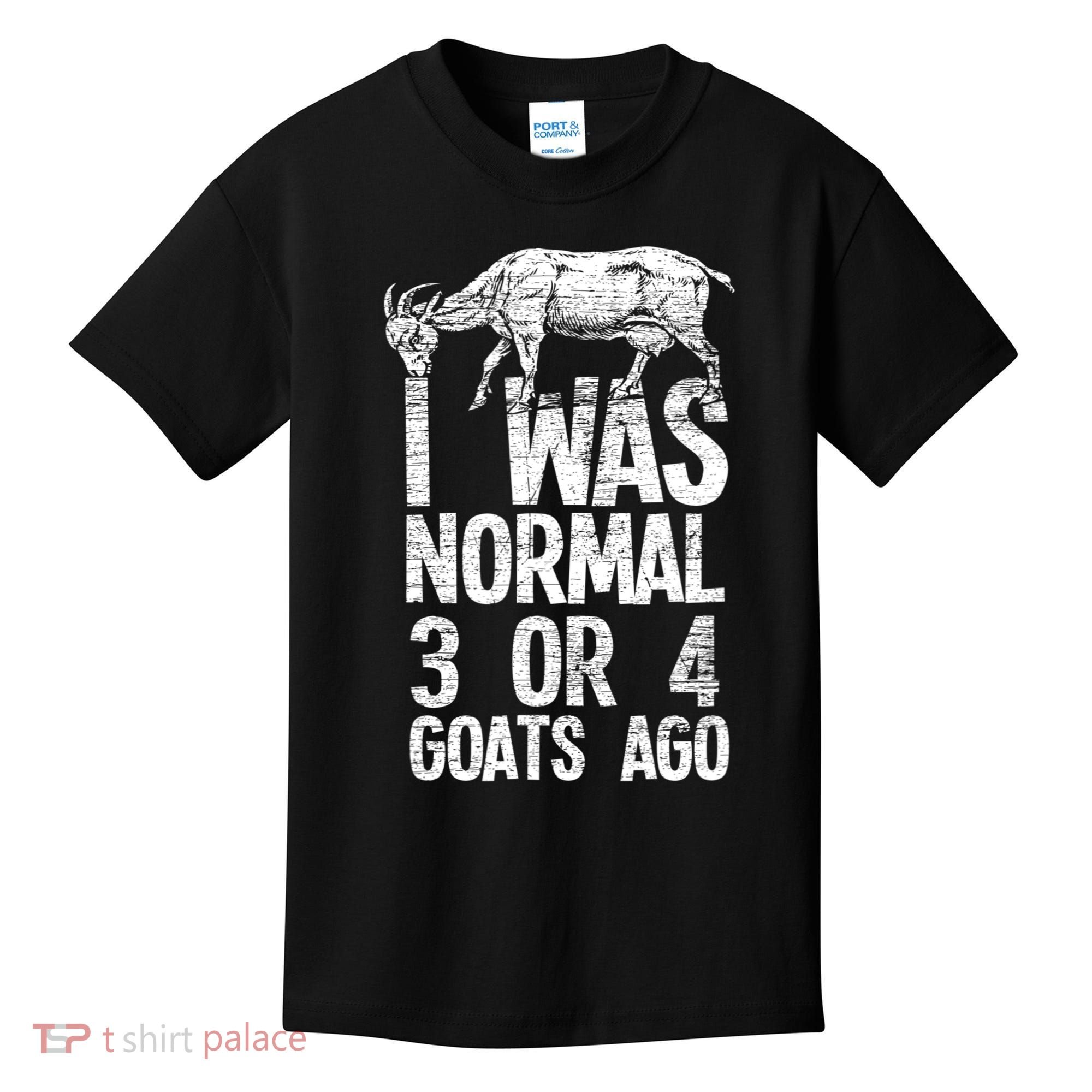 I Was Normal 3 Or 4 Goats Ago Goat Kids T-Shirt