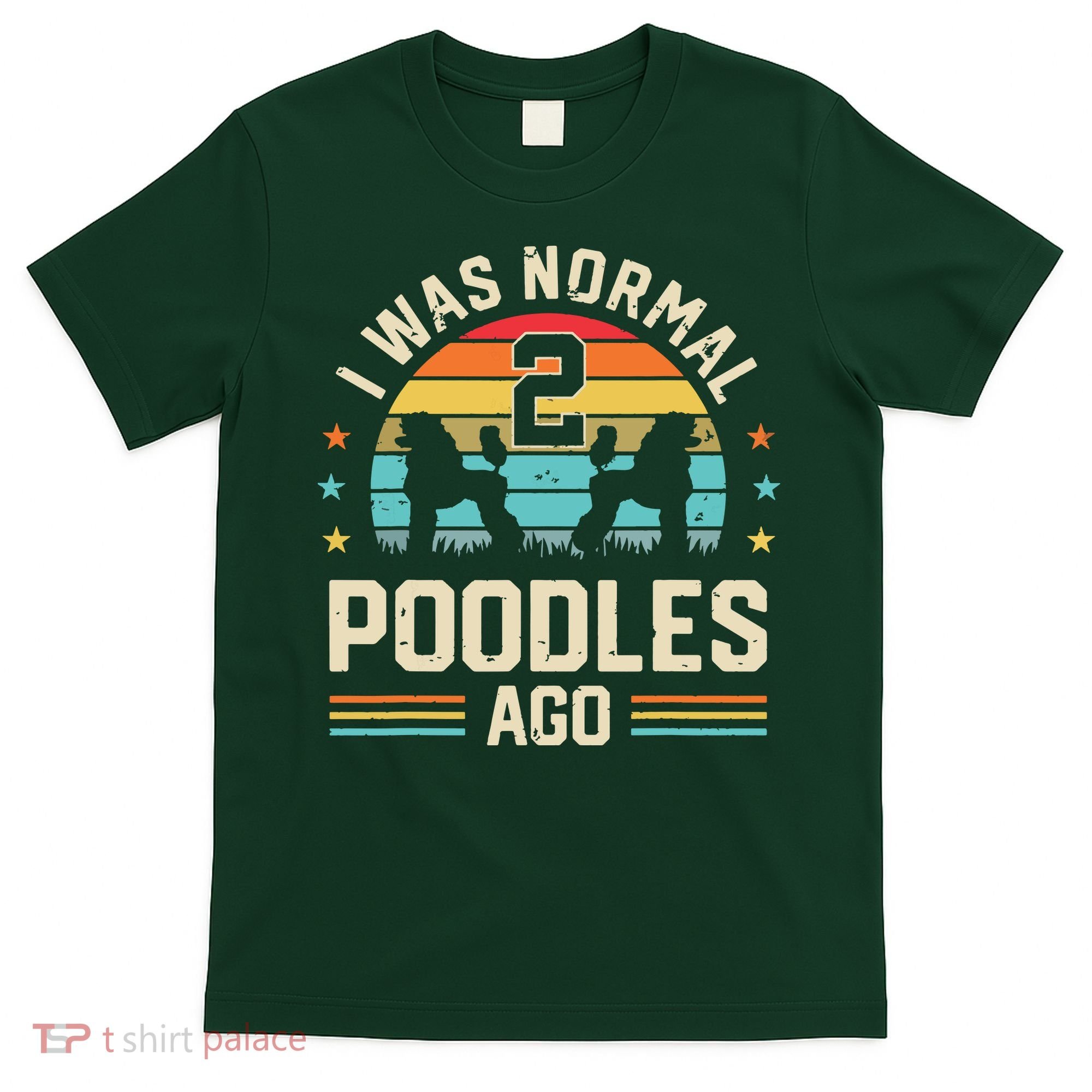 I Was Normal 2 Poodles Ago Poodle Dog Dad Mom Owner Gifts T-Shirt