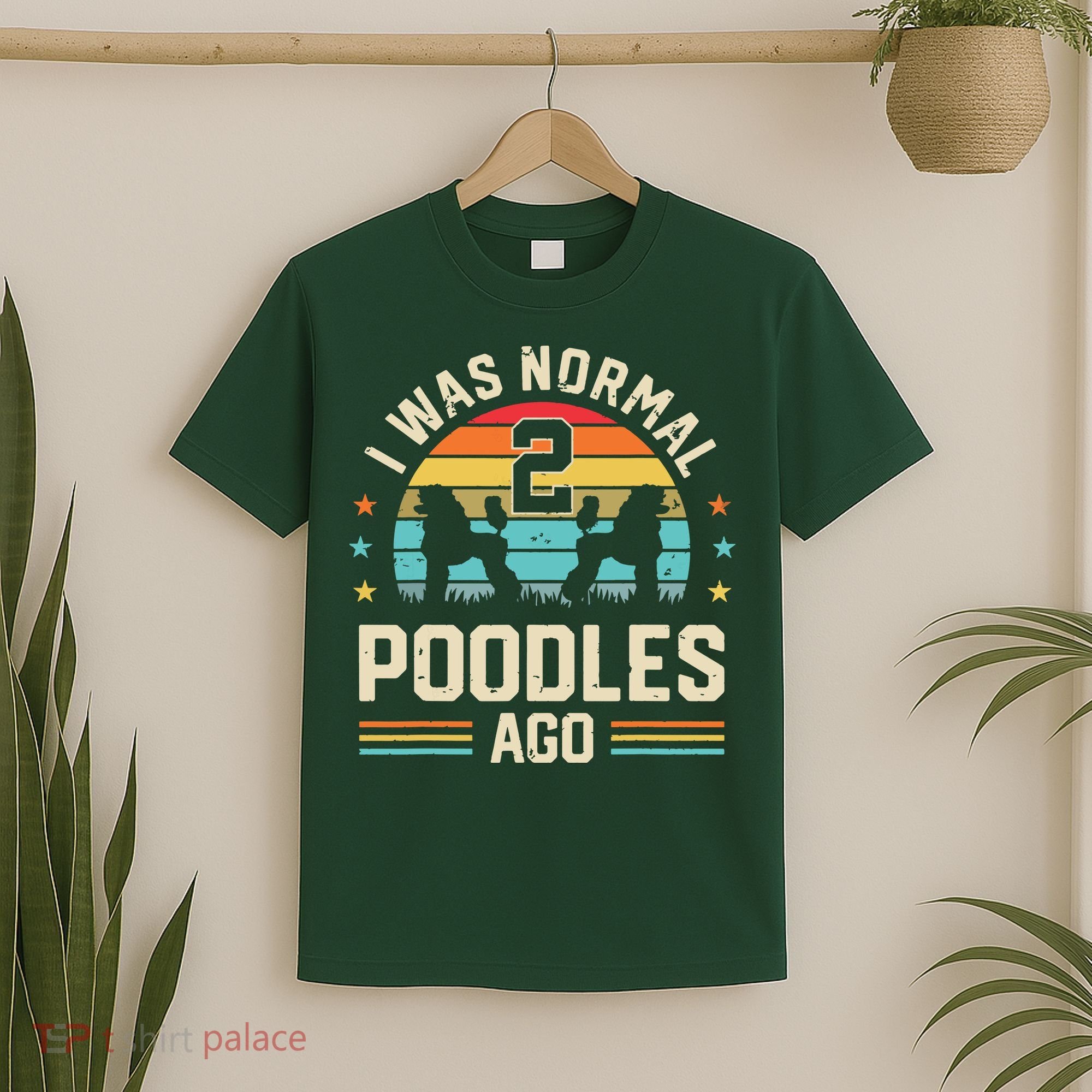 I Was Normal 2 Poodles Ago Poodle Dog Dad Mom Owner Gifts T-Shirt