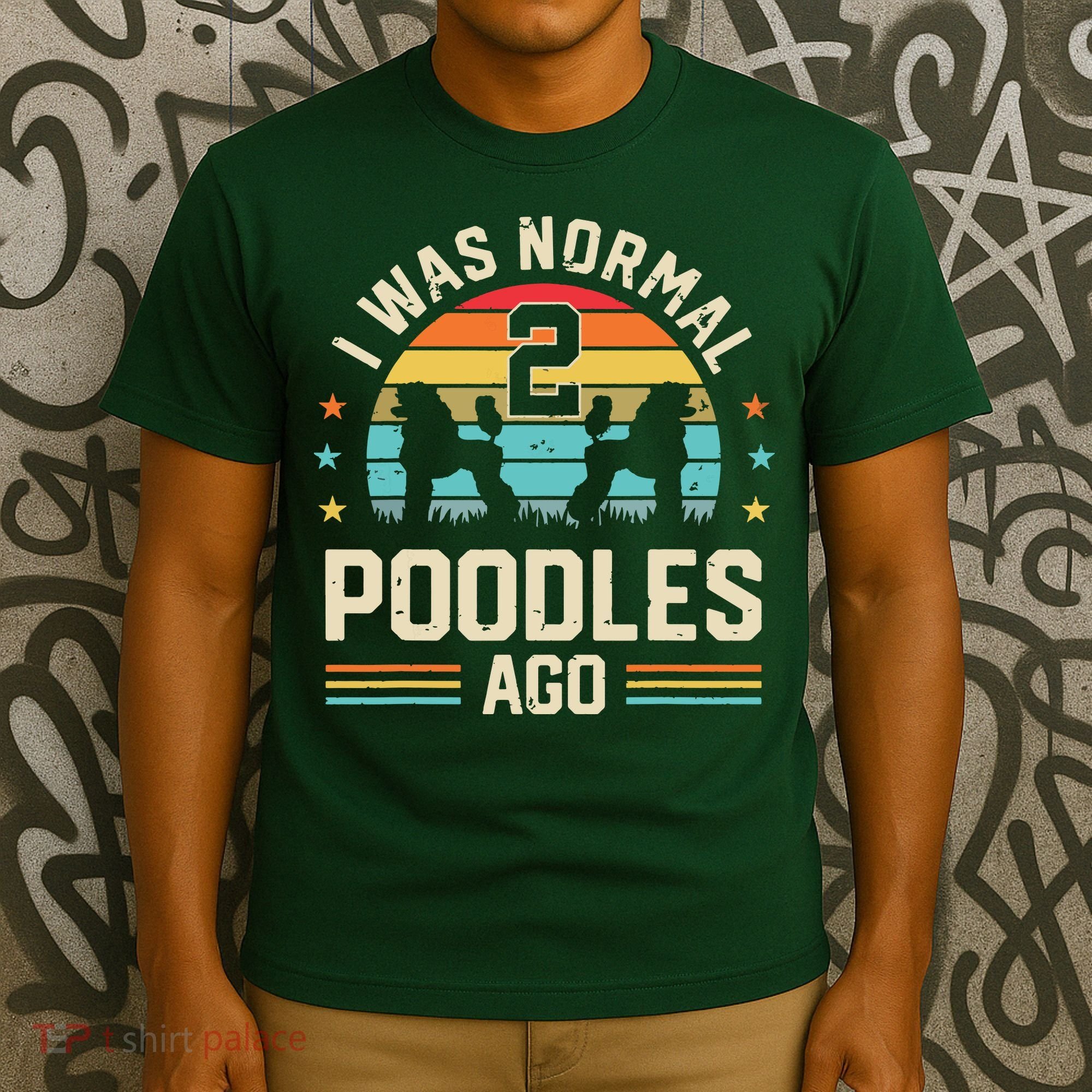 I Was Normal 2 Poodles Ago Poodle Dog Dad Mom Owner Gifts T-Shirt