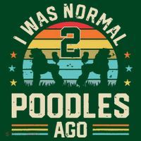 I Was Normal 2 Poodles Ago Poodle Dog Dad Mom Owner Gifts T-Shirt thumb 7