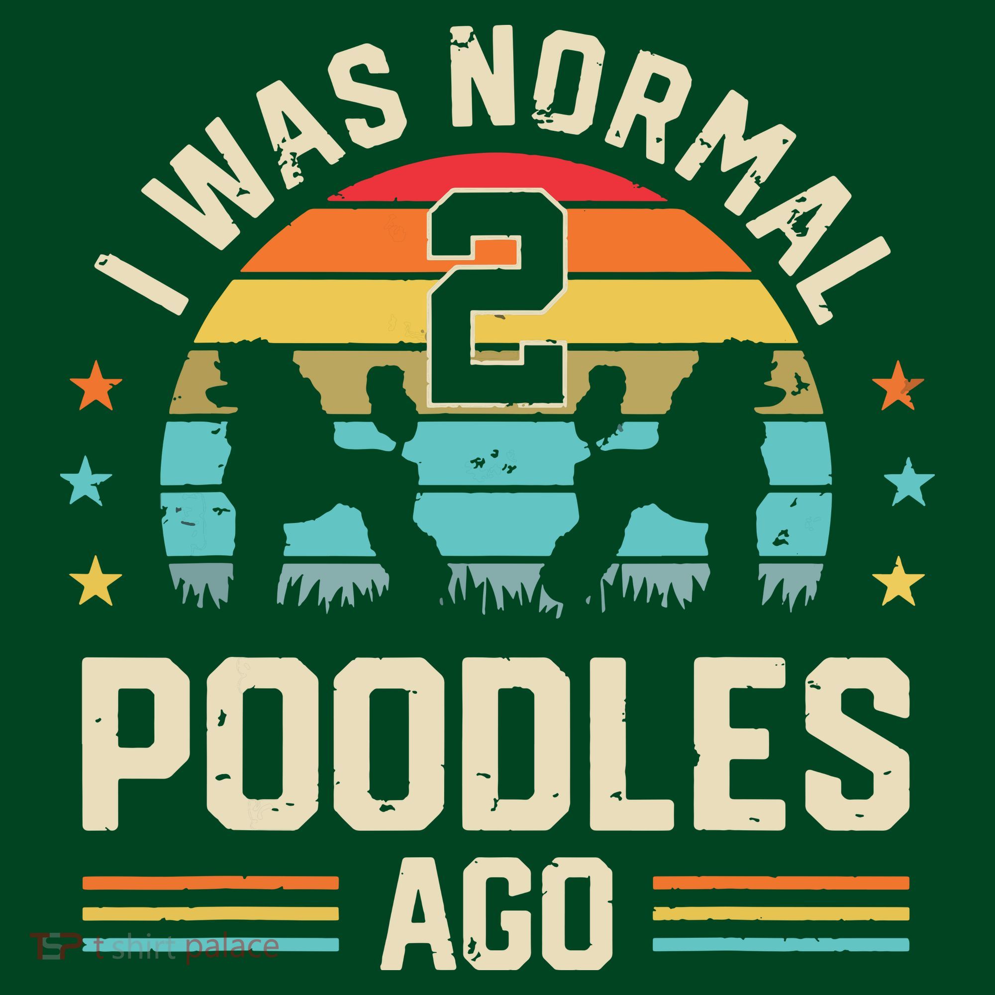I Was Normal 2 Poodles Ago Poodle Dog Dad Mom Owner Gifts T-Shirt