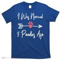 I Was Normal 3 Poodles Ago Funny Poodle Dog Puppy Lover Gift T-Shirt thumb 0