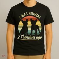 I Was Normal 2 Frenchies Ago Quote For A Frenchie Owner T-Shirt thumb 3