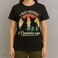 I Was Normal 2 Frenchies Ago Quote For A Frenchie Owner T-Shirt thumb 4