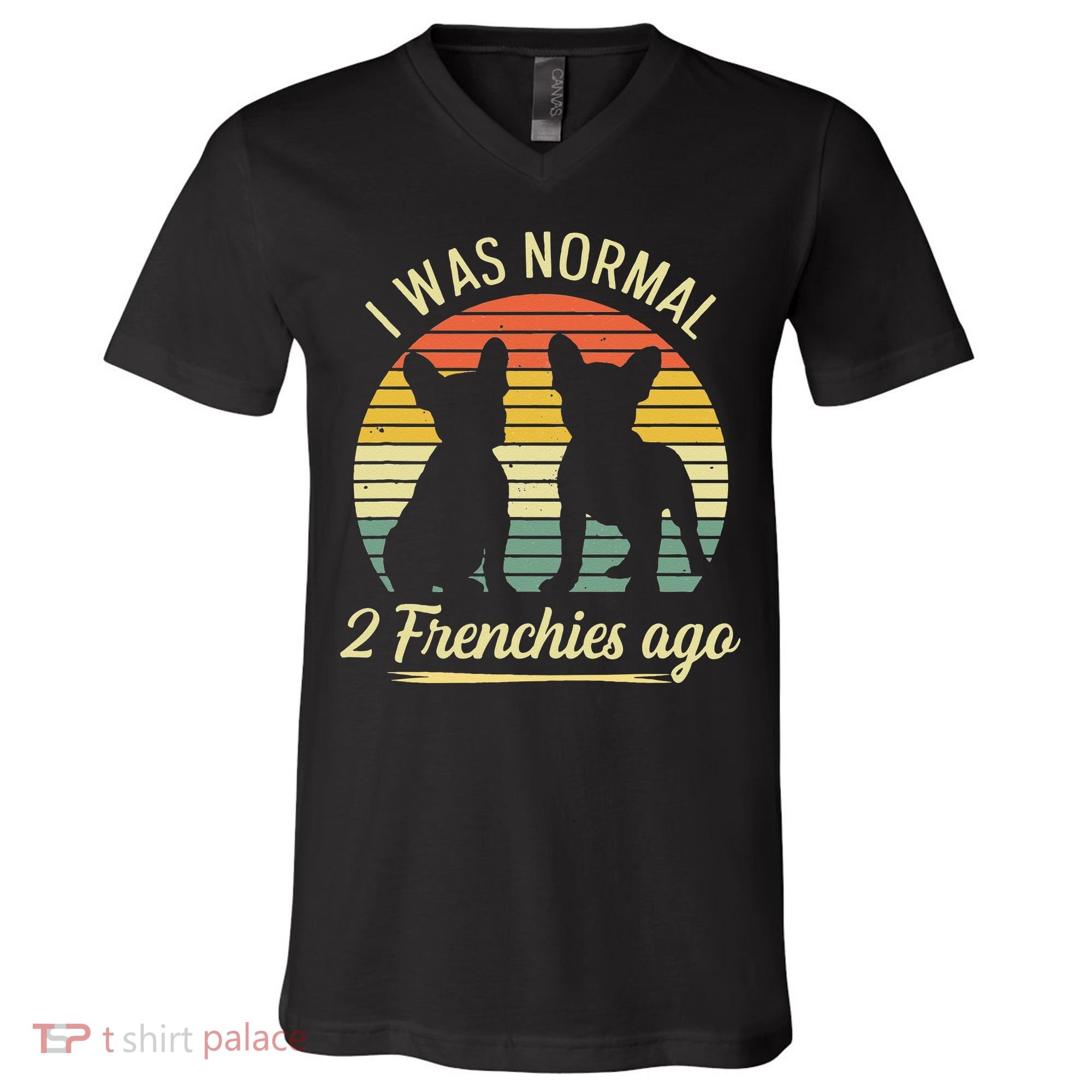 I Was Normal 2 Frenchies Ago Quote For A Frenchie Owner V-Neck T-Shirt