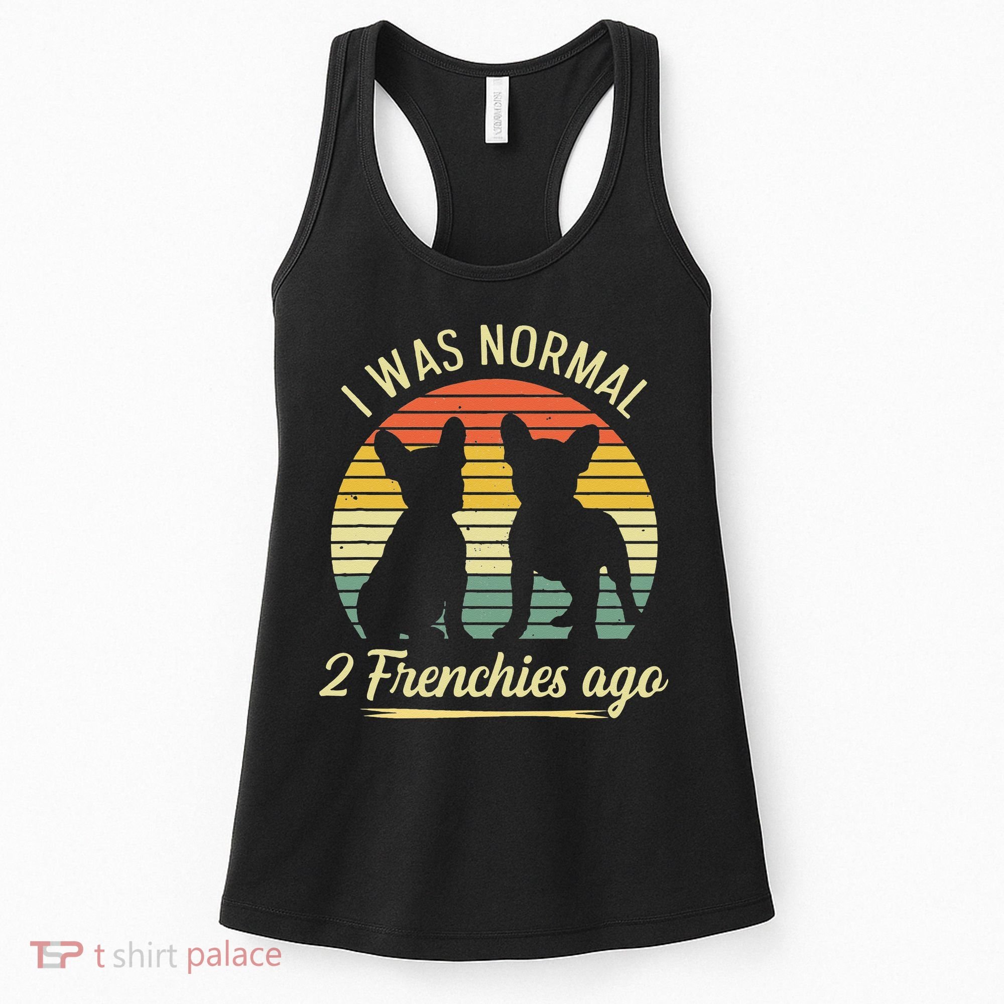 I Was Normal 2 Frenchies Ago Quote For A Frenchie Owner Women's Tank Top