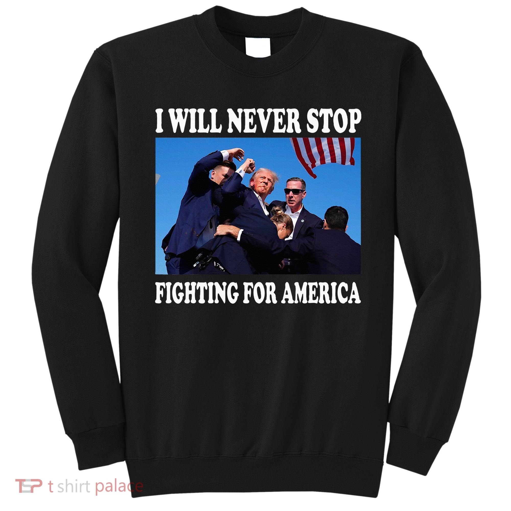 I Will Never Stop Fighting For America Sweatshirt