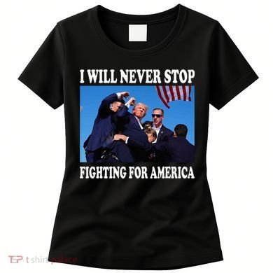 I Will Never Stop Fighting For America Women's T-Shirt