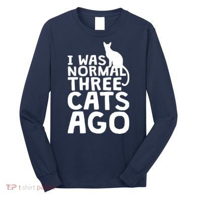I Was Normal Three Cats Ago LOL Funny Cat Long Sleeve Shirt