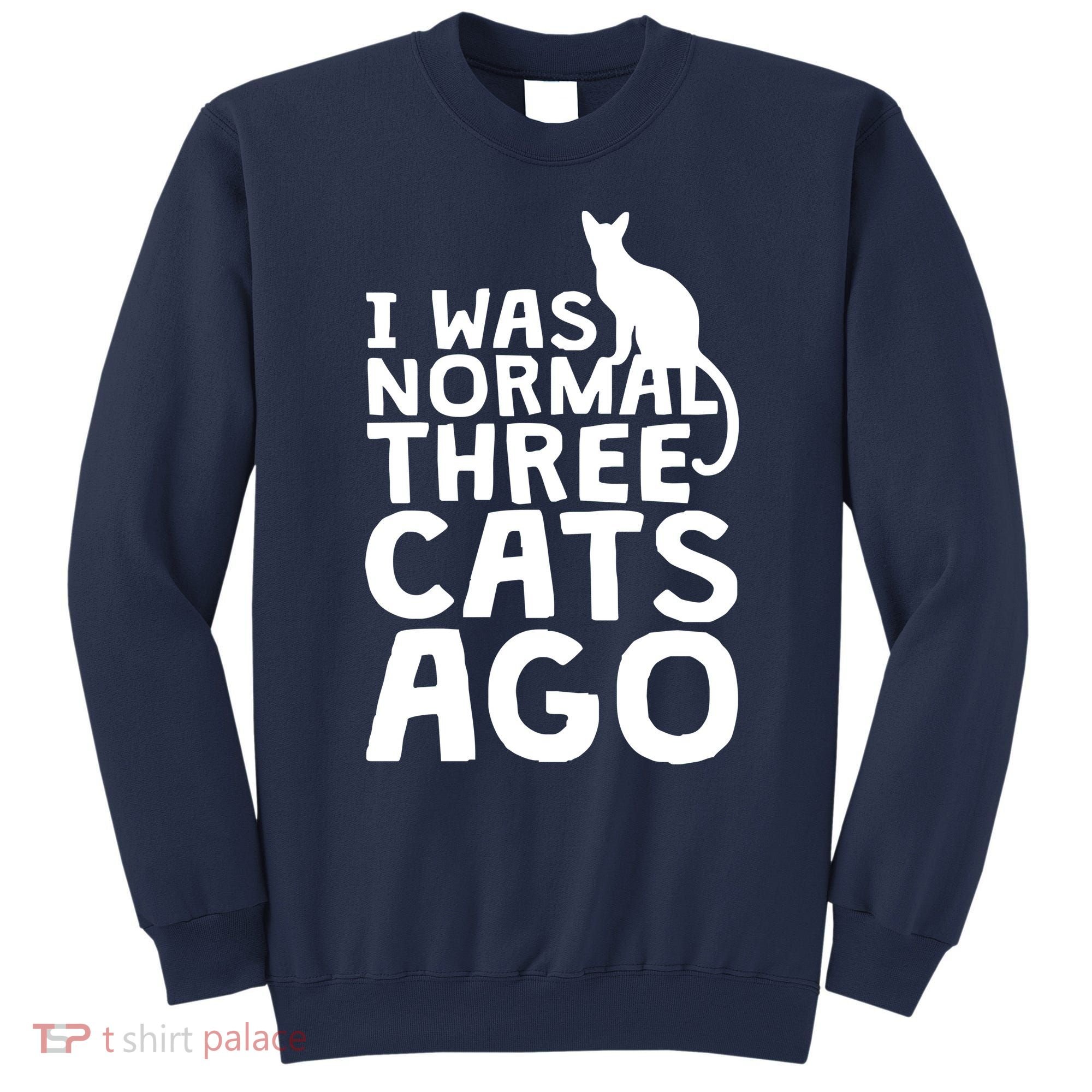 I Was Normal Three Cats Ago LOL Funny Cat Sweatshirt