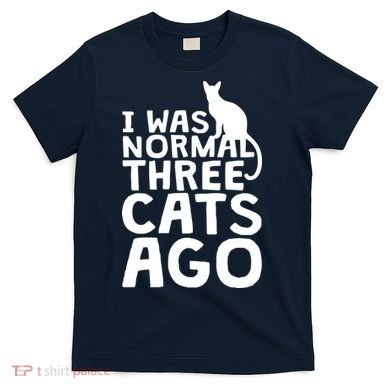 I Was Normal Three Cats Ago LOL Funny Cat T-Shirt