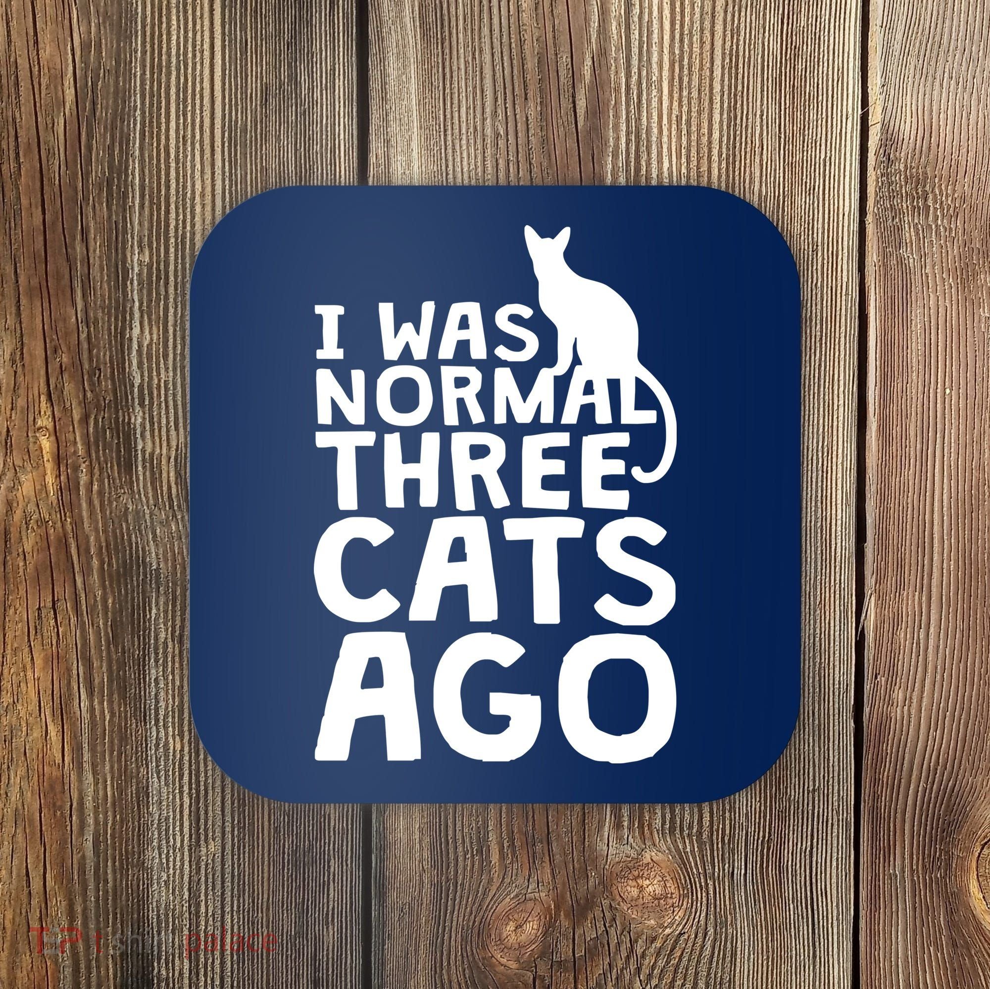 I Was Normal Three Cats Ago LOL Funny Cat Coaster