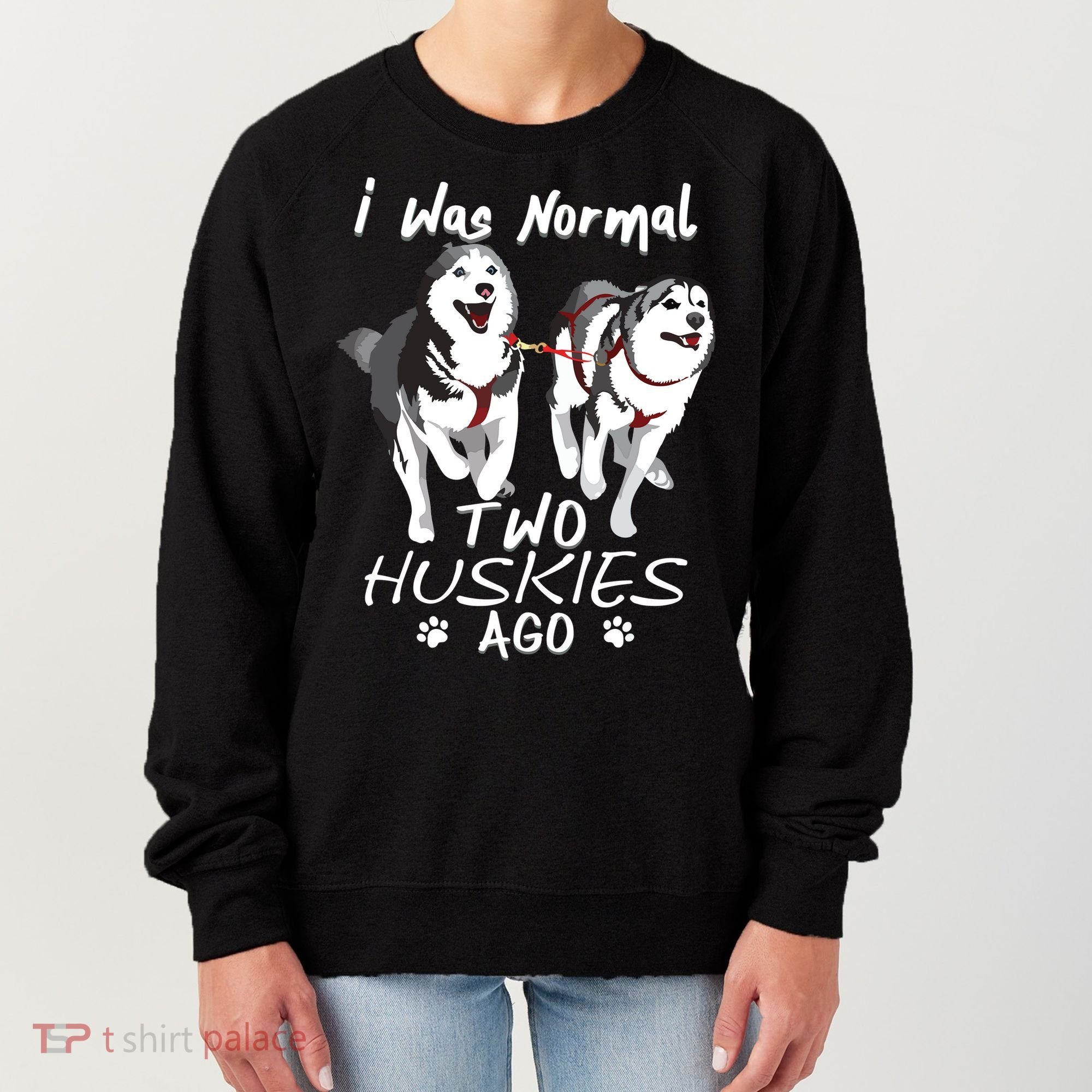 I Was Normal 2 Siberian Huskies Ago Awesome Cute Dog Women's Sweatshirt