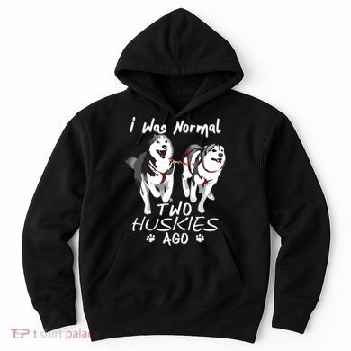 I Was Normal 2 Siberian Huskies Ago Awesome Cute Dog Hoodie