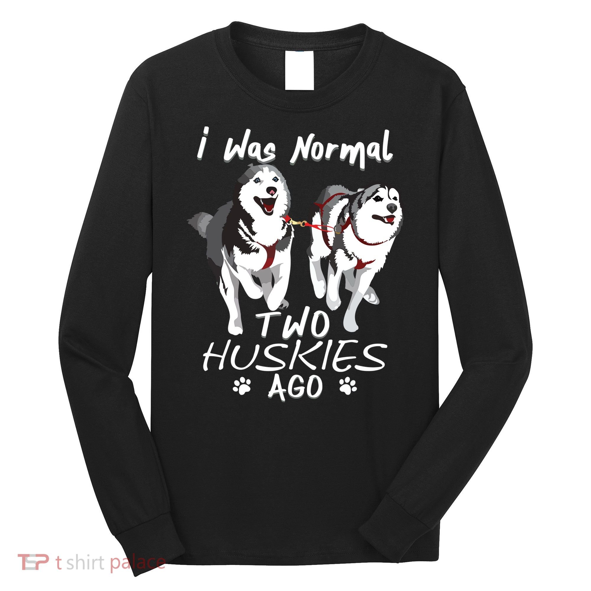 I Was Normal 2 Siberian Huskies Ago Awesome Cute Dog Long Sleeve Shirt