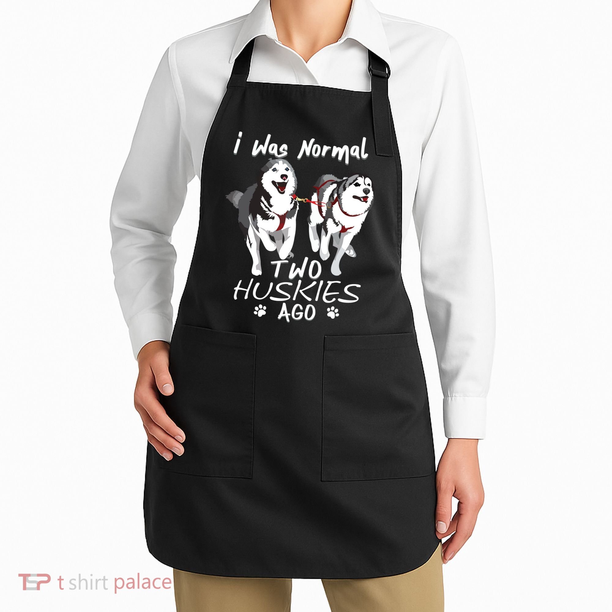 I Was Normal 2 Siberian Huskies Ago Awesome Cute Dog Apron