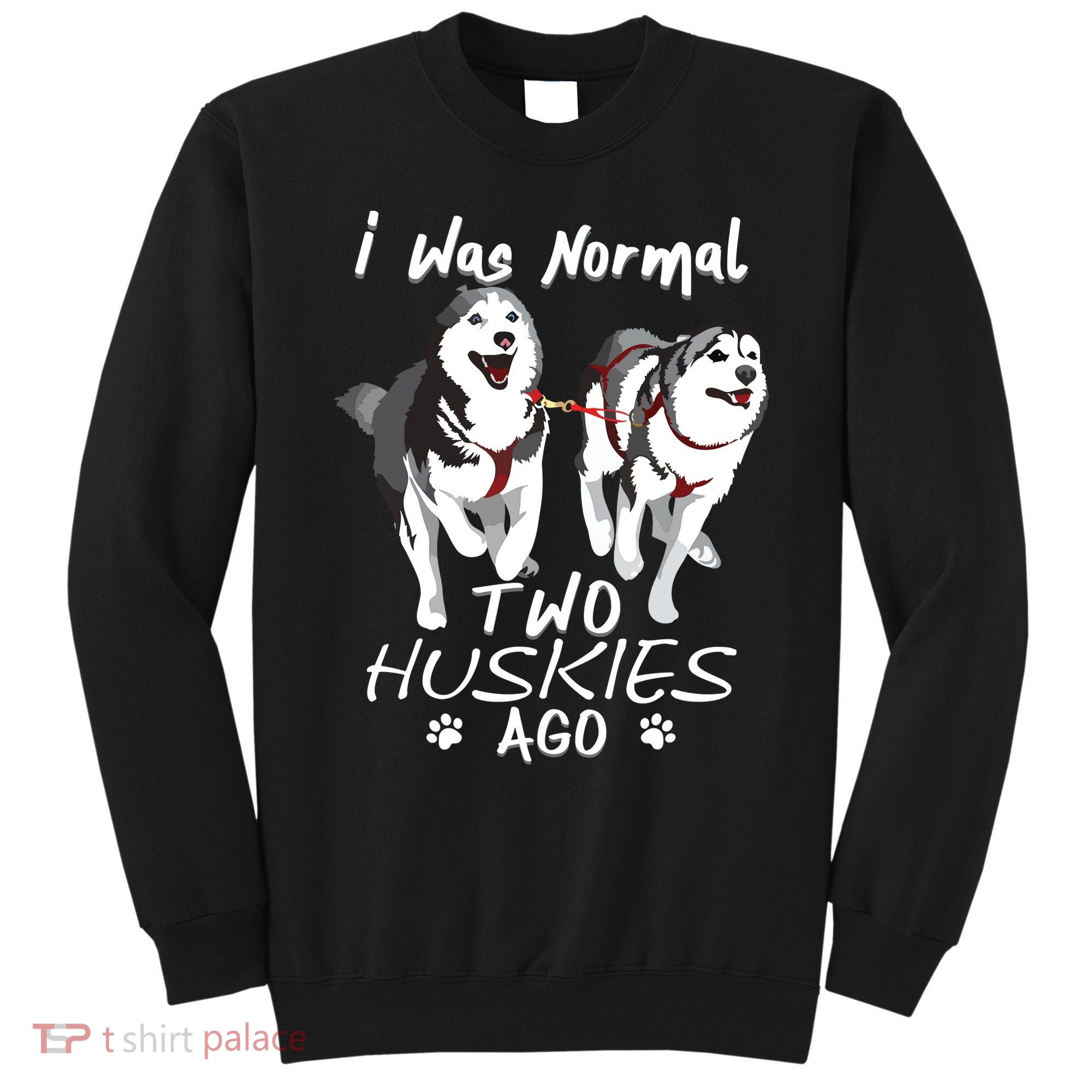 I Was Normal 2 Siberian Huskies Ago Awesome Cute Dog Sweatshirt