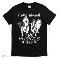 I Was Normal 2 Siberian Huskies Ago Awesome Cute Dog T-Shirt thumb 0