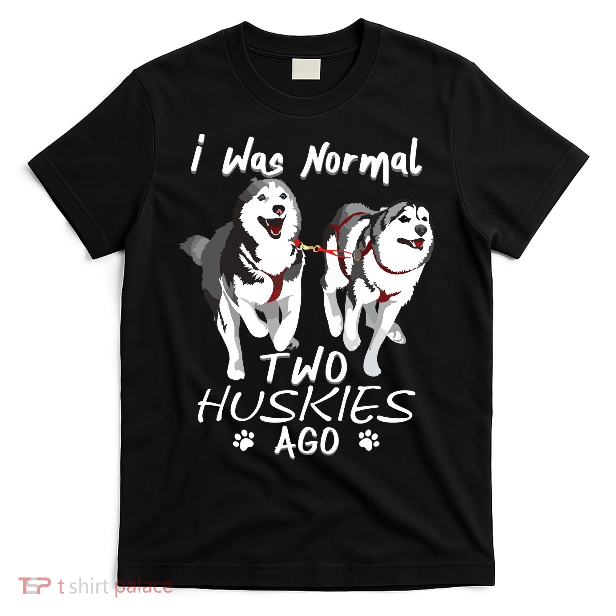 I Was Normal 2 Siberian Huskies Ago Awesome Cute Dog T-Shirt